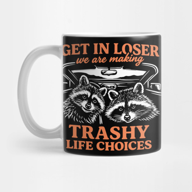 Get In Loser Trashy Life Choices Party Vibes by Anticorporati