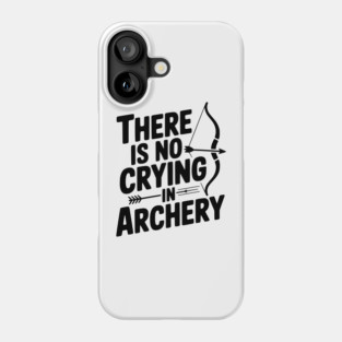 There is No Crying in Archery Phone Case