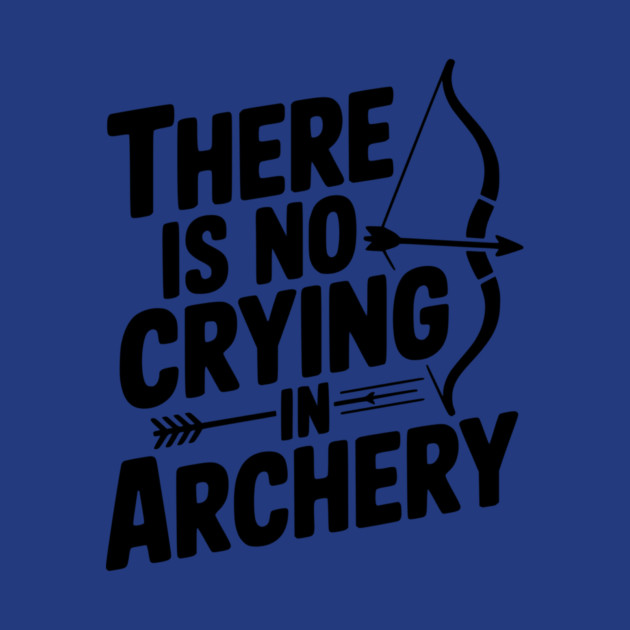 There is No Crying in Archery by Frank Ring