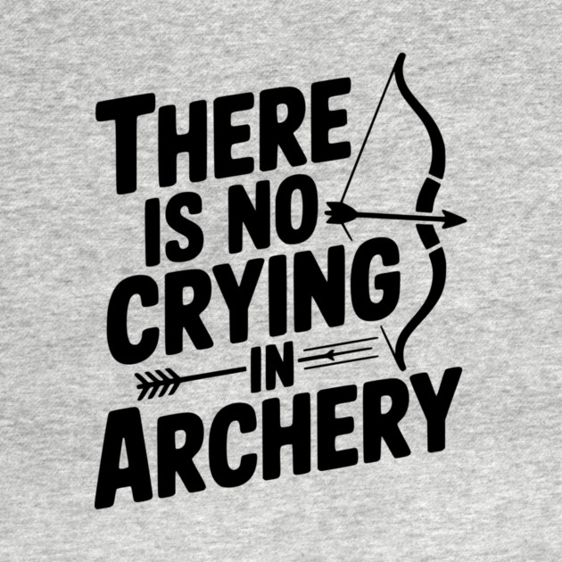 There is No Crying in Archery by Frank Ring