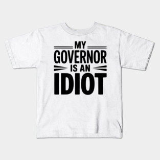 My Governor is an Idiot Kids T-Shirt