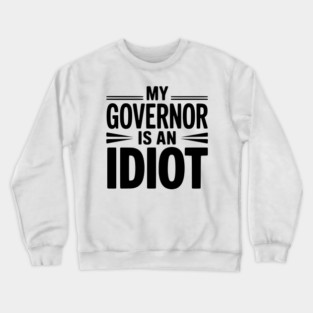 My Governor is an Idiot Crewneck Sweatshirt