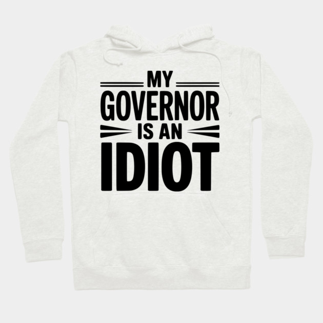 My Governor is an Idiot Hoodie by Frank Ring