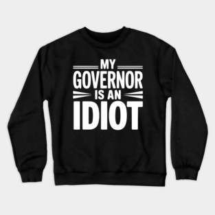 My Governor is an Idiot Crewneck Sweatshirt