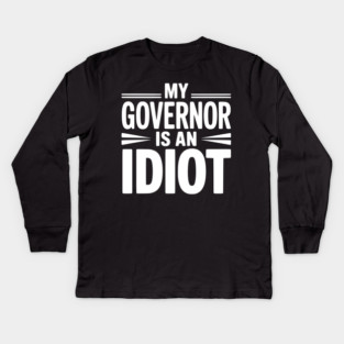 My Governor is an Idiot Kids Long Sleeve T-Shirt