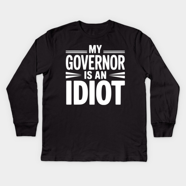 My Governor is an Idiot Kids Long Sleeve T-Shirt by Frank Ring