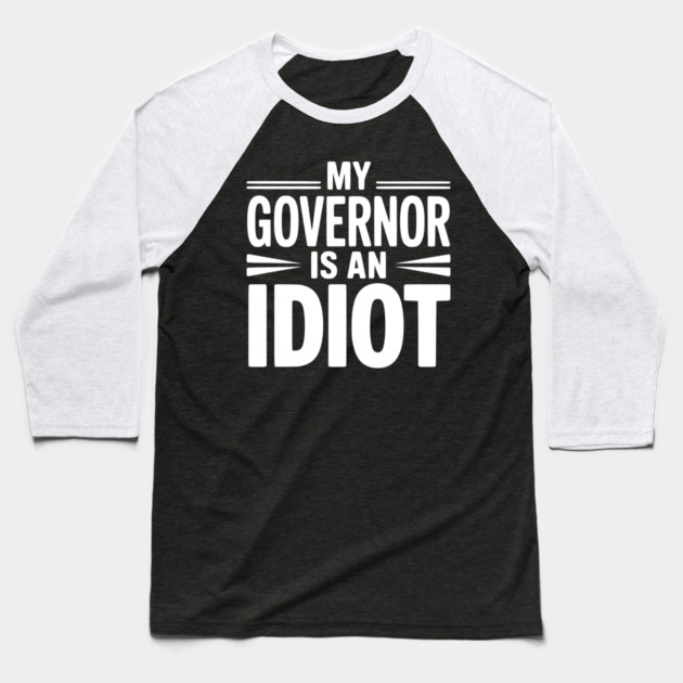 My Governor is an Idiot Baseball T-Shirt by Frank Ring