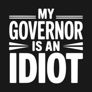 My Governor is an Idiot T-Shirt