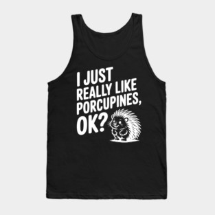 I Just Really Like Porcupines, ok? Tank Top