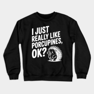 I Just Really Like Porcupines, ok? Crewneck Sweatshirt