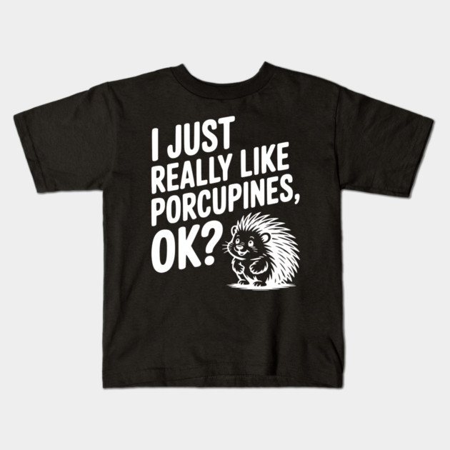 I Just Really Like Porcupines, ok? Kids T-Shirt by Frank Ring