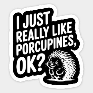 I Just Really Like Porcupines, ok? Sticker