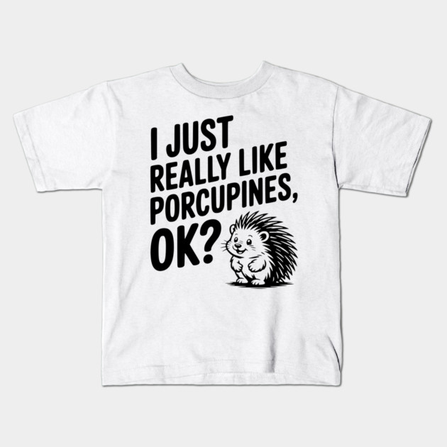 I Just Really Like Porcupines, ok? Kids T-Shirt by Frank Ring