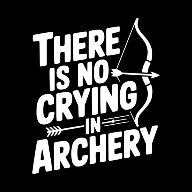 There is No Crying in Archery by Frank Ring