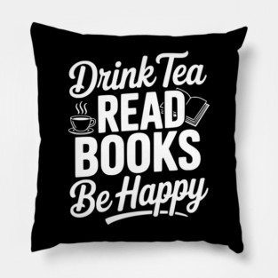 Drink Tea Read Books Be Happy Pillow