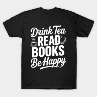 Drink Tea Read Books Be Happy T-Shirt