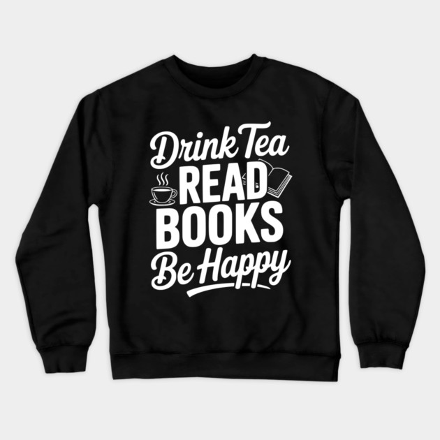Drink Tea Read Books Be Happy Crewneck Sweatshirt by Frank Ring