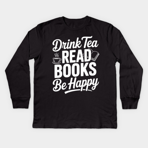 Drink Tea Read Books Be Happy Kids Long Sleeve T-Shirt by Frank Ring
