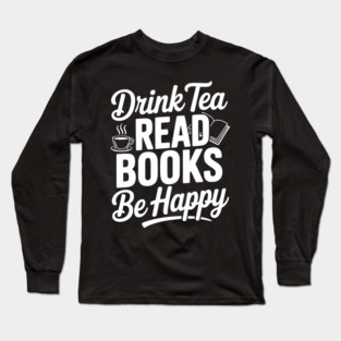 Drink Tea Read Books Be Happy Long Sleeve T-Shirt
