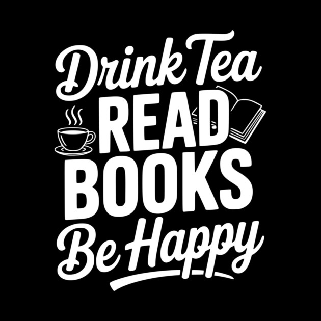 Drink Tea Read Books Be Happy by Frank Ring