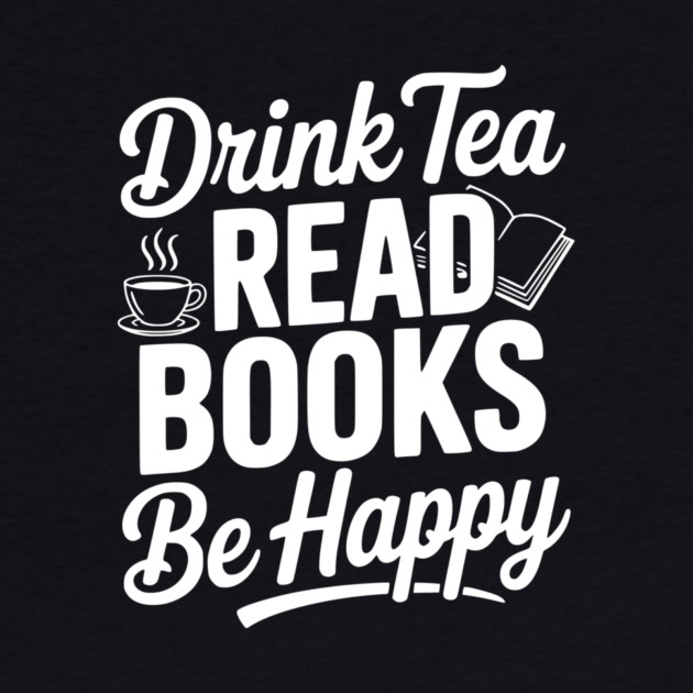 Drink Tea Read Books Be Happy by Frank Ring
