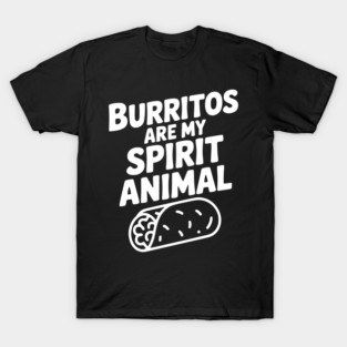 Burritos are my Spirit Animal T-Shirt