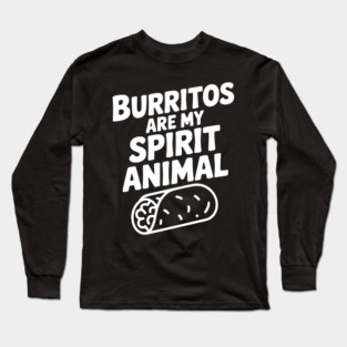 Burritos are my Spirit Animal Long Sleeve T-Shirt