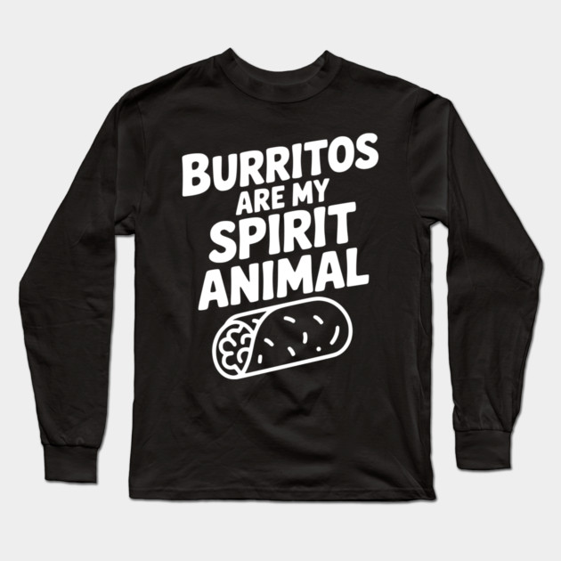 Burritos are my Spirit Animal Long Sleeve T-Shirt by Frank Ring