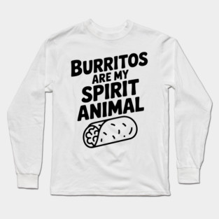 Burritos are my Spirit Animal Long Sleeve T-Shirt