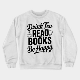Drink Tea Read Books Be Happy Crewneck Sweatshirt