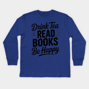 Drink Tea Read Books Be Happy Kids Long Sleeve T-Shirt