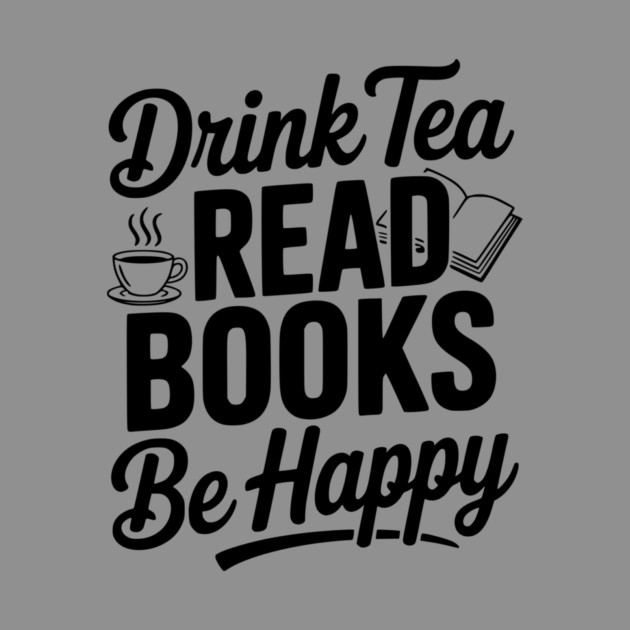 Drink Tea Read Books Be Happy by Frank Ring