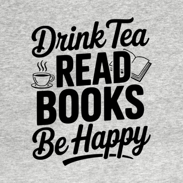 Drink Tea Read Books Be Happy by Frank Ring