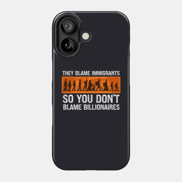They Blame Immigrants So You Don't Blame Billionaires Phone Case by Charles's Store 8