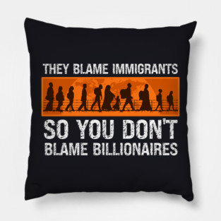 They Blame Immigrants So You Don't Blame Billionaires Pillow