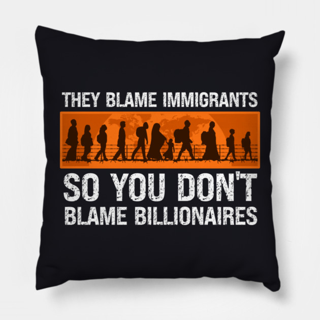 They Blame Immigrants So You Don't Blame Billionaires Pillow by Charles's Store 8