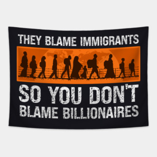 They Blame Immigrants So You Don't Blame Billionaires Tapestry
