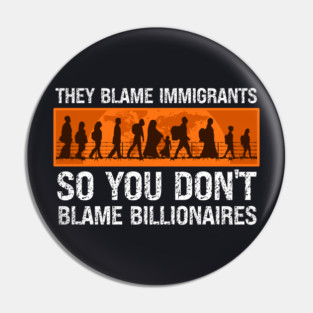 They Blame Immigrants So You Don't Blame Billionaires Pin