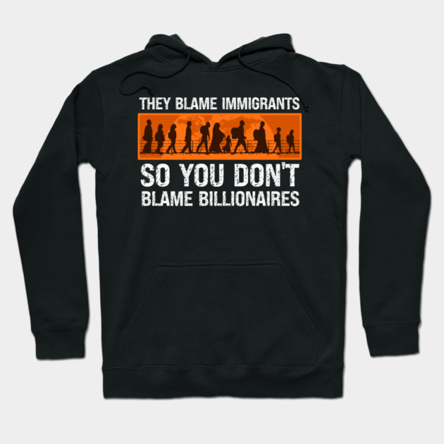 They Blame Immigrants So You Don't Blame Billionaires Hoodie by Charles's Store 8