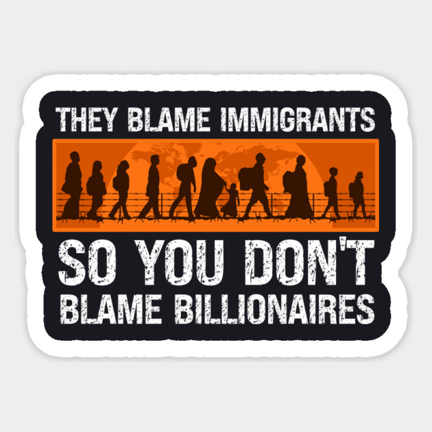 They Blame Immigrants So You Don't Blame Billionaires Sticker by Charles's Store 8