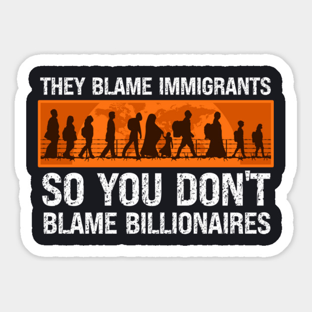 They Blame Immigrants So You Don't Blame Billionaires Magnet by Charles's Store 8