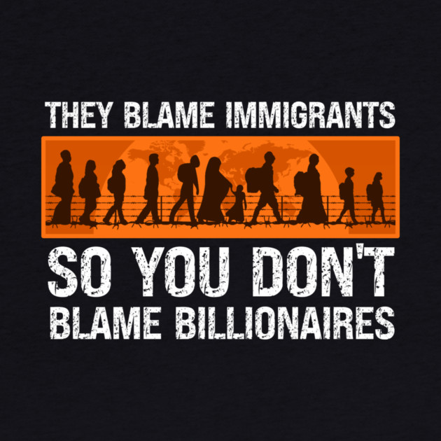 They Blame Immigrants So You Don't Blame Billionaires by Charles's Store 8