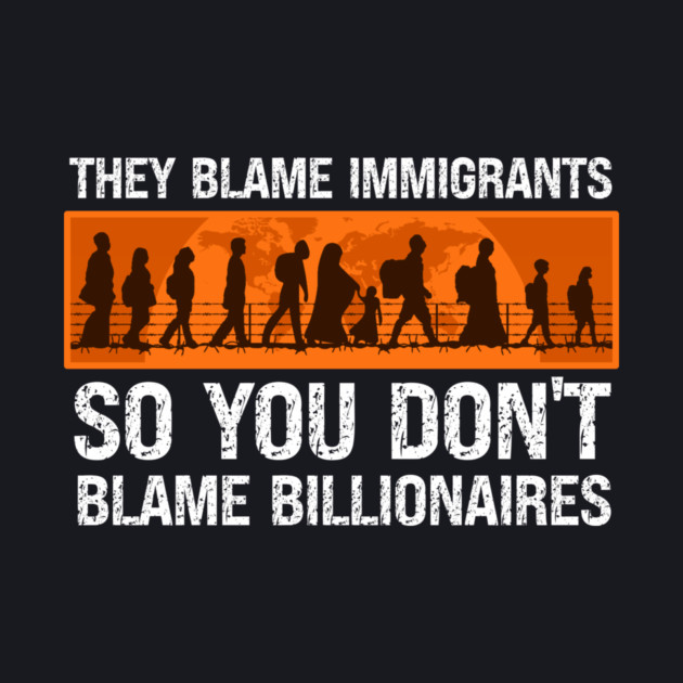 They Blame Immigrants So You Don't Blame Billionaires by Charles's Store 8