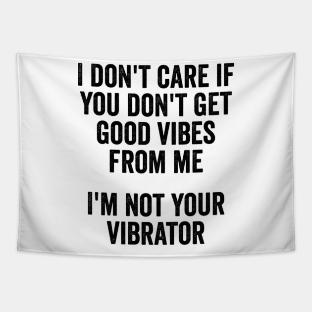 I Don't Care If You Don't Get Good Vibes From Me, I'm Not Your Vibrator Tapestry by Luxinda