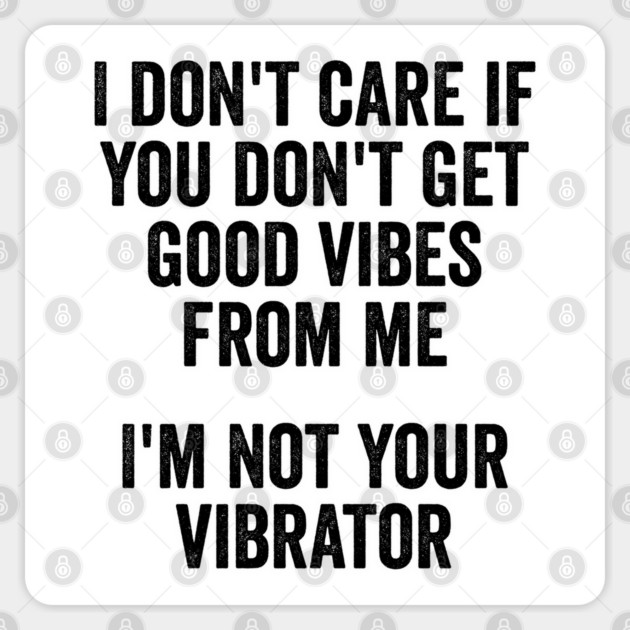 I Don't Care If You Don't Get Good Vibes From Me, I'm Not Your Vibrator Sticker by Luxinda