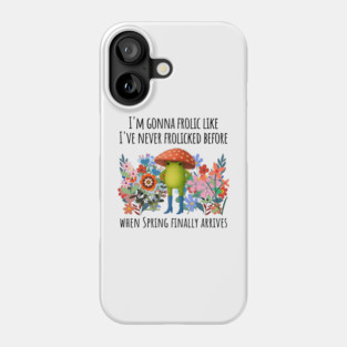 I'm Gonna Frolic Like I've Never Frolicked Before, cute frog Phone Case