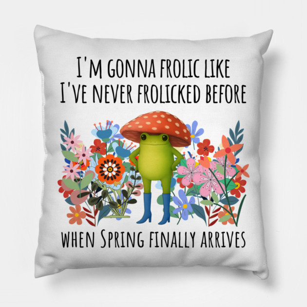 I'm Gonna Frolic Like I've Never Frolicked Before, cute frog Pillow by Luxinda