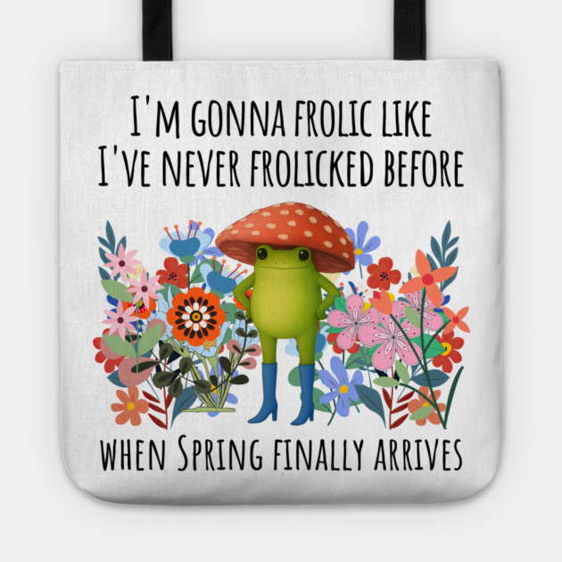I'm Gonna Frolic Like I've Never Frolicked Before, cute frog Tote by Luxinda