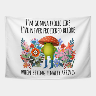 I'm Gonna Frolic Like I've Never Frolicked Before, cute frog Tapestry