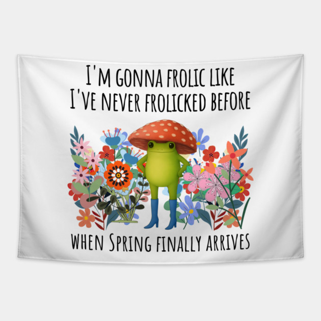 I'm Gonna Frolic Like I've Never Frolicked Before, cute frog Tapestry by Luxinda
